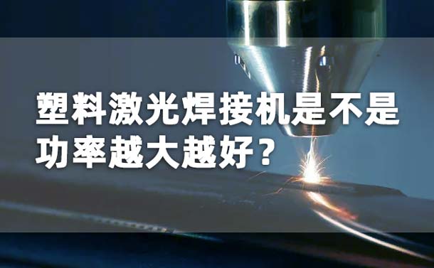 塑料激光焊接機(jī)功率是不是越大越好？(圖1)