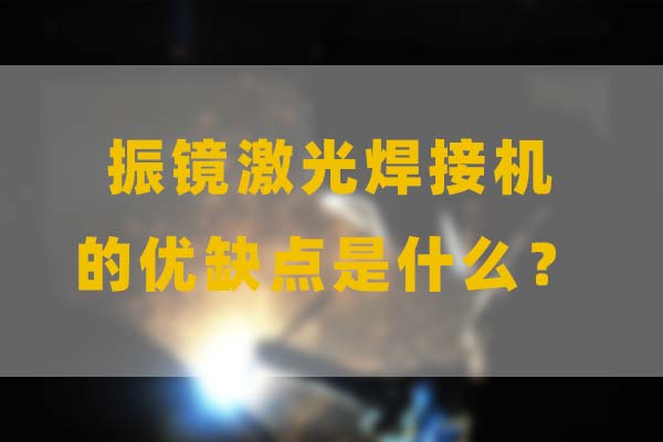 為什么要選擇振鏡激光焊接，他的優(yōu)缺點是什么？(圖1)